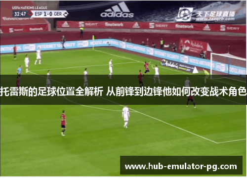 托雷斯的足球位置全解析 从前锋到边锋他如何改变战术角色 托雷斯的足球位置全解析 从前锋到边锋他如何改变战术角色