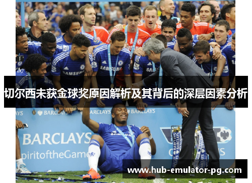 切尔西未获金球奖原因解析及其背后的深层因素分析 切尔西未获金球奖原因解析及其背后的深层因素分析