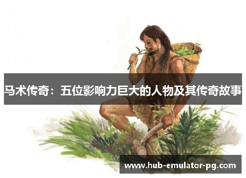 马术传奇:五位影响力巨大的人物及其传奇故事 马术传奇:五位影响力巨大的人物及其传奇故事