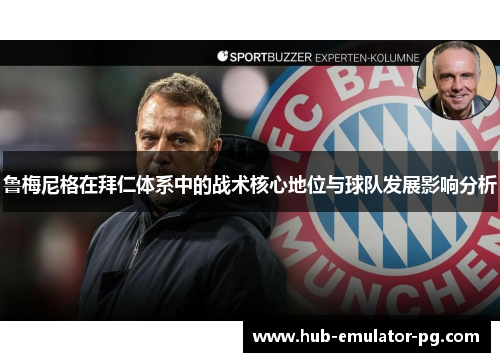 鲁梅尼格在拜仁体系中的战术核心地位与球队发展影响分析 鲁梅尼格在拜仁体系中的战术核心地位与球队发展影响分析