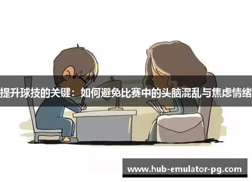 提升球技的关键：如何避免比赛中的头脑混乱与焦虑情绪