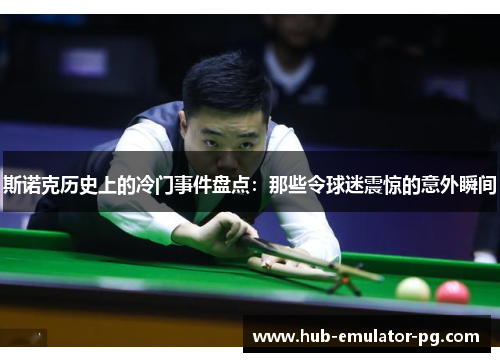 斯诺克历史上的冷门事件盘点：那些令球迷震惊的意外瞬间