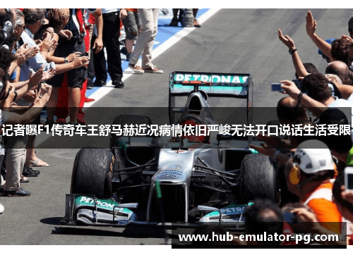 记者曝F1传奇车王舒马赫近况病情依旧严峻无法开口说话生活受限