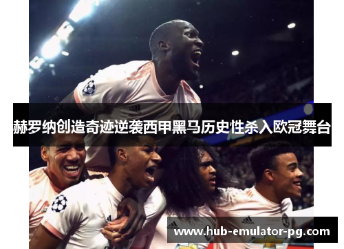 赫罗纳创造奇迹逆袭西甲黑马历史性杀入欧冠舞台