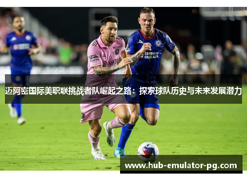 迈阿密国际美职联挑战者队崛起之路：探索球队历史与未来发展潜力